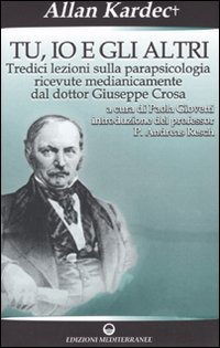 Cover for Allan Kardec · Tu, Io E Gli Altri. Tredici Lezioni Sulla Parapsicologia Ricevute Medianicamente Dal Dottor Giuseppe Crosa (Book)