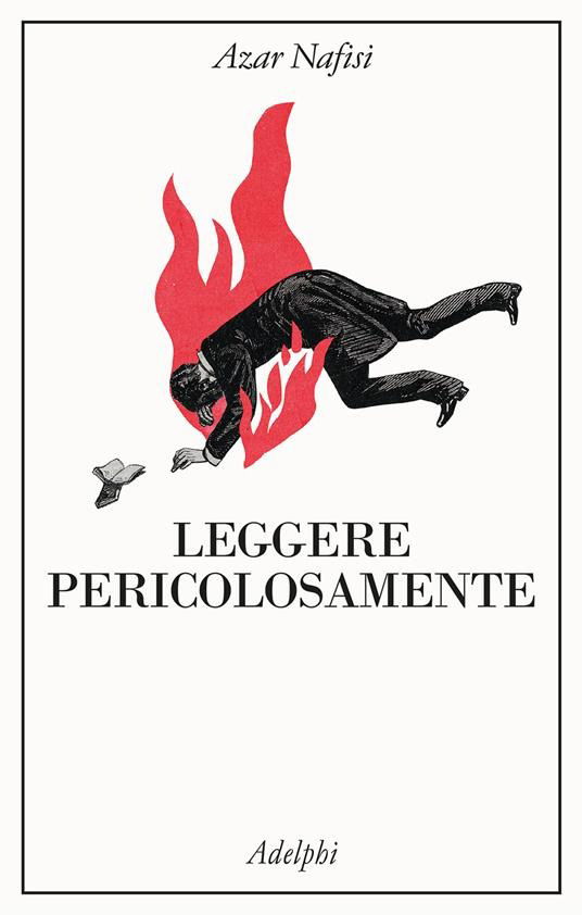 Cover for Azar Nafisi · Leggere Pericolosamente. Il Potere Sovversivo Della Letteratura In Tempi Difficili (Book)