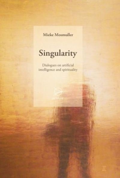 Singularity: Dialogues on artificial intelligence and spirituality - Mieke Mosmuller - Kirjat - Occident - 9789075240603 - tiistai 12. tammikuuta 2021