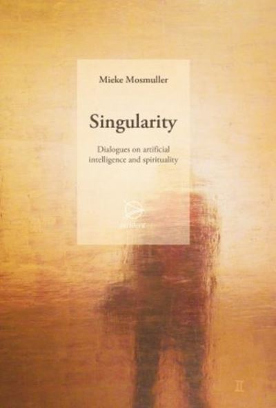 Mieke Mosmuller · Singularity: Dialogues on artificial intelligence and spirituality (Taschenbuch) (2021)