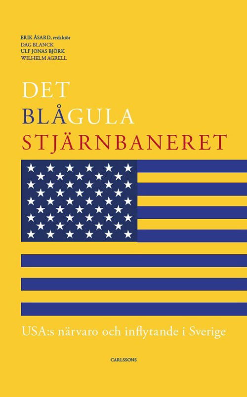 Det blågula stjärnbaneret : Usa:s närvaro och inflytande i Sverige - Erik Åsard, Dag Blanck, Ulf Jonas Björk, Wilhelm Agrell - Bøger - Carlsson - 9789173317603 - 9. marts 2016