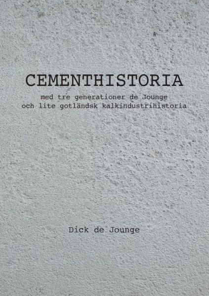 Cover for Dick De Jounge · Cementhistoria: med tre generationer de Jounge / och lite gotlandsk kalkindustrihistoria (Paperback Book) (2020)