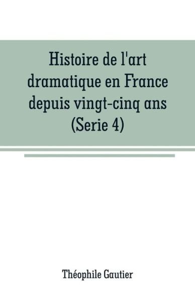 Cover for Theophile Gautier · Histoire de l'art dramatique en France depuis vingt-cinq ans (Serie 4) (Paperback Book) (2019)