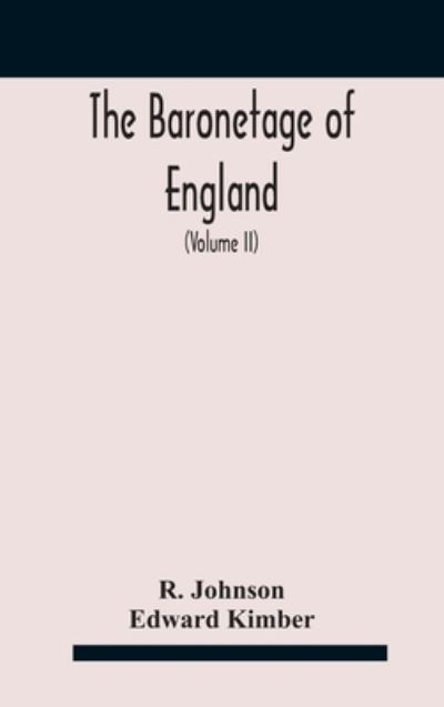 Cover for R Johnson · The baronetage of England, containing a genealogical and historical account of all the English baronets now existing, with their descents, marriages, and memorable actions both in war and peace. Collected from authentic manuscripts, records, old wills, ou (Hardcover Book) (2020)