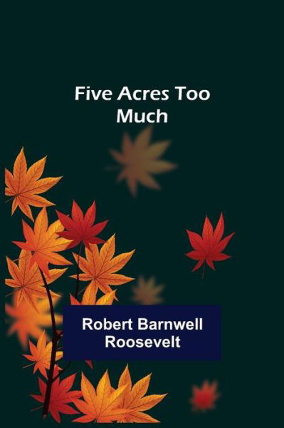 Cover for Robert Barnwell Roosevelt · Five Acres too Much (Pocketbok) (2021)