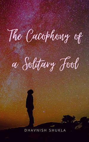 Cover for Dhavnish Shukla · The Cacophony of a Solitary Fool (Bok) (2023)