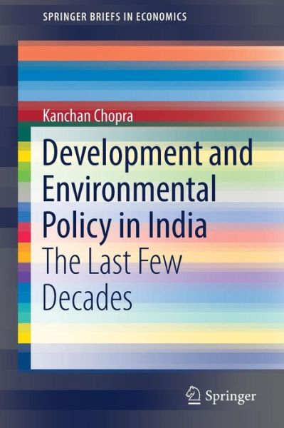 Cover for Kanchan Chopra · Development and Environmental Policy in India: The Last Few Decades - SpringerBriefs in Economics (Paperback Book) [1st ed. 2017 edition] (2017)