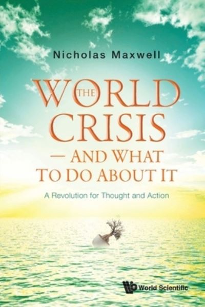 Cover for Nicholas Maxwell · World Crisis, The - And What To Do About It: A Revolution For Thought And Action (Paperback Book) (2021)