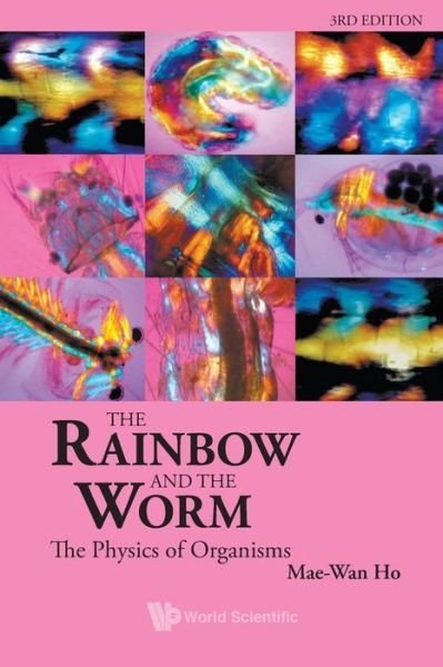 Rainbow And The Worm, The: The Physics Of Organisms (3rd Edition) - Ho, Mae-wan (Inst Of Science In Society, Uk) - Książki - World Scientific Publishing Co Pte Ltd - 9789812832603 - 2 sierpnia 2008