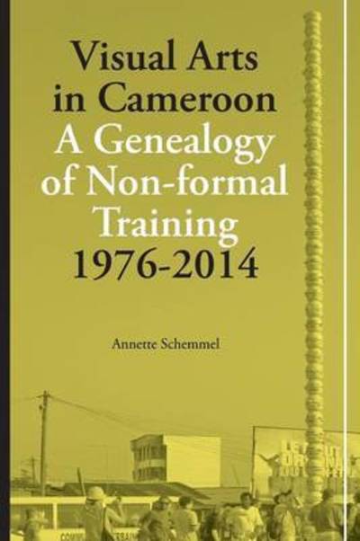 Cover for Annette Schemmel · Visual Arts in Cameroon. A Genealogy of Non-formal Training 1976-2014 (Paperback Book) (2016)