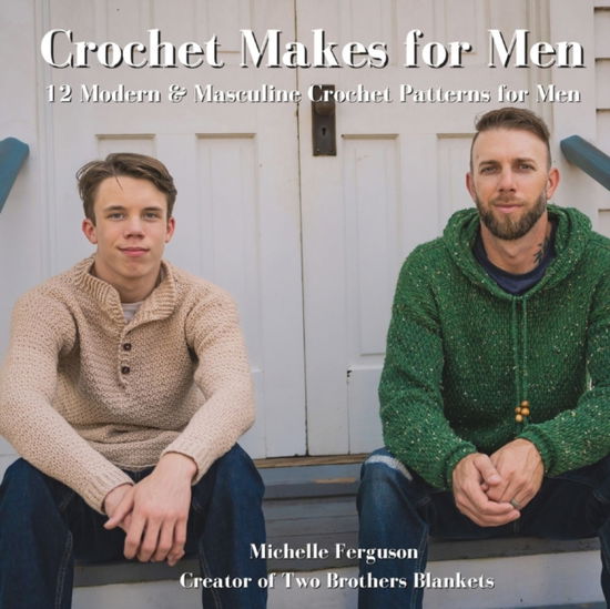 Crochet Makes for Men: 12 Modern & Masculine Crochet Patterns for Men - Michelle Ferguson - Livros - Independently Published - 9798385718603 - 16 de março de 2023