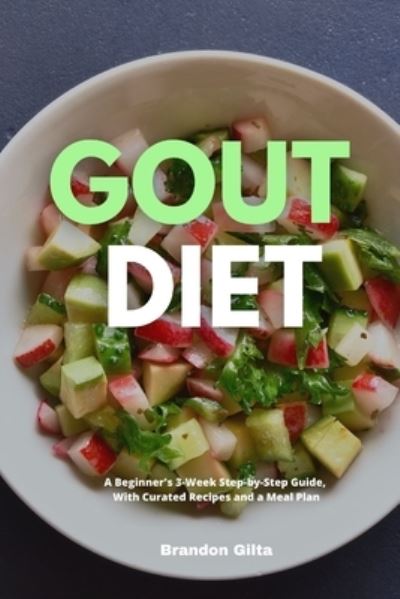 Cover for Brandon Gilta · Gout Diet: A Beginner's 3-Week Step-by-Step Guide, With Curated Recipes and a Meal Plan (Paperback Book) (2020)