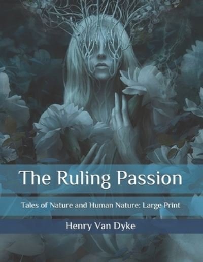Cover for Henry Van Dyke · The Ruling Passion: Tales of Nature and Human Nature: Large Print (Taschenbuch) (2020)