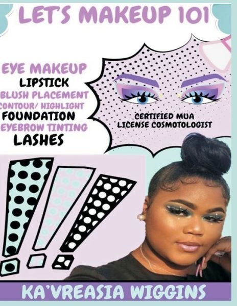 Let's makeup 101 - Ka'vreasia D Wiggins - Books - Independently Published - 9798640774603 - April 27, 2020