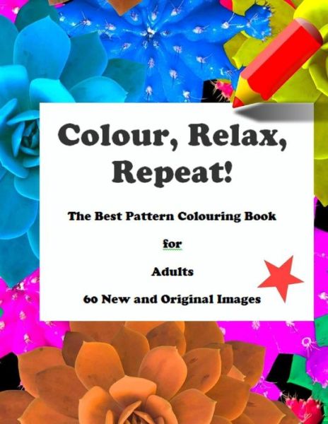 Cover for Clara Brown · Colour, Relax, Repeat! The Best Pattern Colouring Book for Adults 60 New and Original Images (Taschenbuch) (2020)