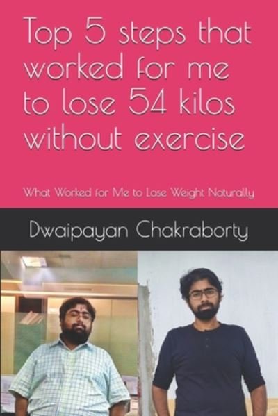 Cover for Dwaipayan Chakraborty · Top 5 steps that worked for me to lose 54 kilos without exercise (Paperback Book) (2020)
