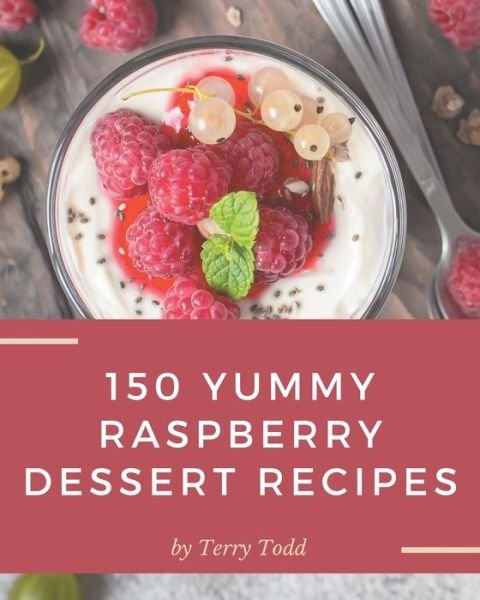 Cover for Terry Todd · 150 Yummy Raspberry Dessert Recipes (Taschenbuch) (2020)