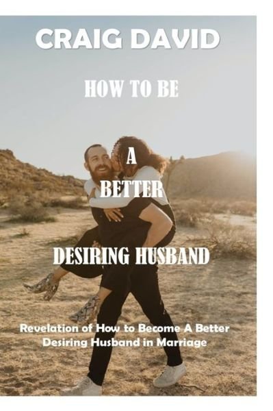 Cover for Craig David · How to Be a Better Desiring Husband: Revelation of How to Become A Better Desiring Husband in Marriage (Paperback Bog) (2021)