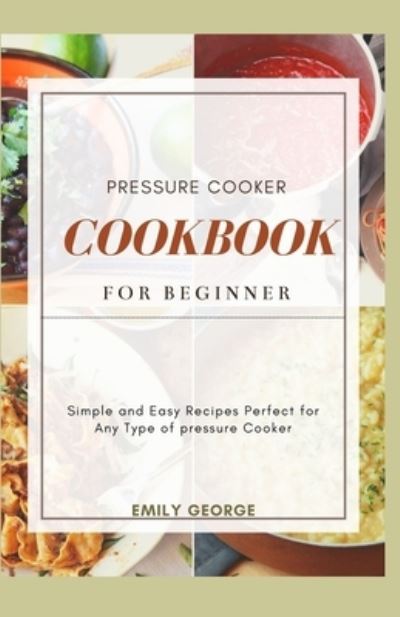 Cover for Emily George · Pressure Cooker Cookbook for beginner (Paperback Book) (2021)