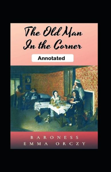 Cover for Baroness Emma Orczy · The Old Man in the Corner Annotated (Paperback Book) (2021)