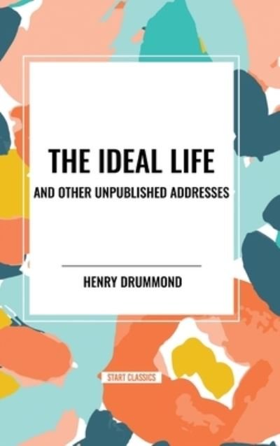 Cover for Henry Drummond · The Ideal Life and Other Unpublished Addresses (Hardcover Book) (2024)
