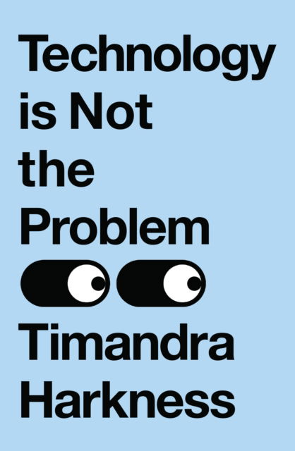 Cover for Timandra Harkness · Technology is Not the Problem (Hardcover Book) (2024)