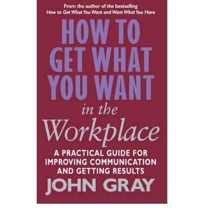 How To Get What You Want In The Workplace: How to maximise your professional potential - John Gray - Bøger - Ebury Publishing - 9780091884604 - 2. januar 2003
