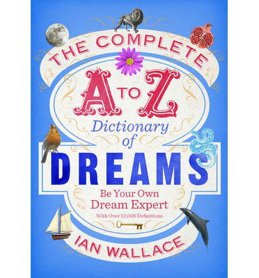 Cover for Ian Wallace · The Complete A to Z Dictionary of Dreams: Be Your Own Dream Expert (Paperback Book) (2014)