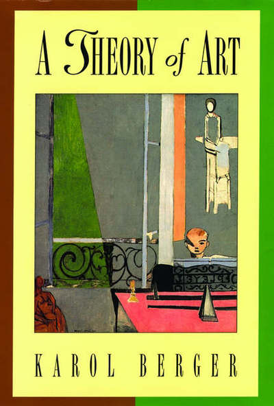 Cover for Berger, Karol (Osgood Professor of Fine Arts, Osgood Professor of Fine Arts, Stanford University) · A Theory of Art (Hardcover Book) (1999)