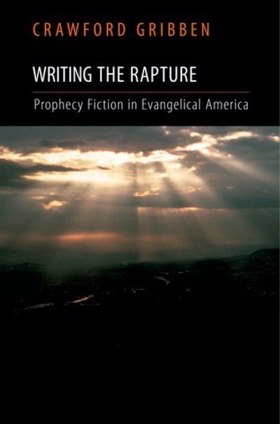 Cover for Gribben, Crawford (Long Room Hub Senior Lecturer in Early Modern Print Culture, Long Room Hub Senior Lecturer in Early Modern Print Culture, Trinity College Dublin, Ireland) · Writing the Rapture: Prophecy Fiction in Evangelical America (Hardcover Book) (2009)