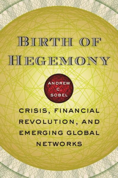 Cover for Andrew C. Sobel · Birth of Hegemony: Crisis, Financial Revolution, and Emerging Global Networks (Paperback Book) (2012)