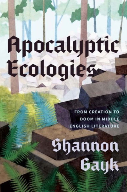 Cover for Professor Shannon Gayk · Apocalyptic Ecologies: From Creation to Doom in Middle English Literature (Hardcover Book) (2024)