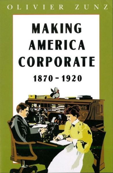 Cover for Zunz, Olivier (University of Virginia) · Making America Corporate, 1870-1920 (Taschenbuch) [New edition] (1992)