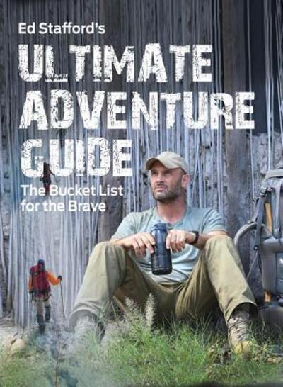 Cover for Ed Stafford · Ed Stafford's Ultimate Adventure Guide : The Bucket List for the Brave (Paperback Book) (2018)