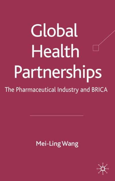 Cover for Mei-Ling Wang · Global Health Partnerships: The Pharmaceutical Industry and BRICA (Hardcover bog) (2008)