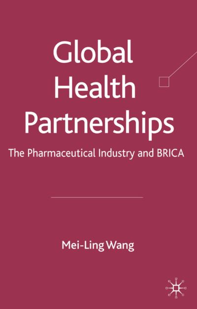 Cover for Mei-Ling Wang · Global Health Partnerships: The Pharmaceutical Industry and BRICA (Hardcover Book) (2008)