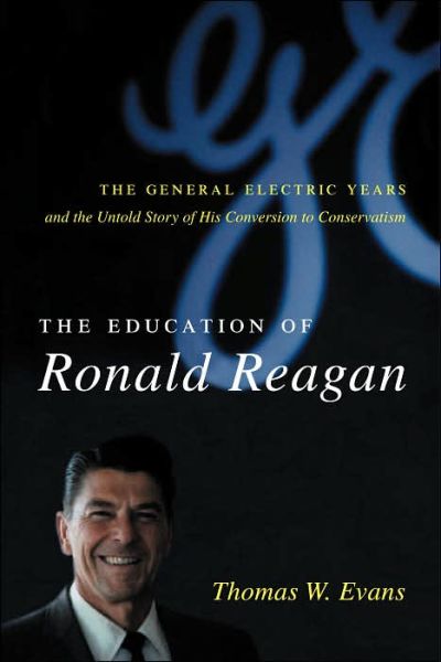 Cover for Thomas Evans · The Education of Ronald Reagan: The General Electric Years and the Untold Story of His Conversion to Conservatism - Columbia Studies in Contemporary American History (Hardcover bog) (2006)