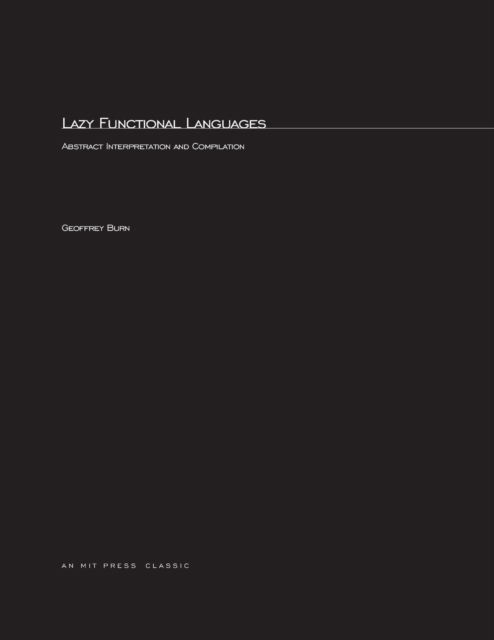 Lazy Functional Languages: Abstract Interpretation and Compilation - Research Monographs in Parallel & Distributed Computing - Geoffrey Burn - Kirjat - MIT Press Ltd - 9780262521604 - keskiviikko 28. elokuuta 1991