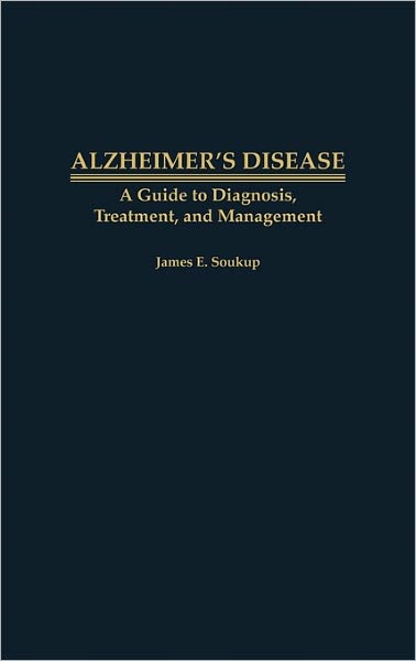 Cover for James E. Soukup · Alzheimer's Disease: A Guide to Diagnosis, Treatment, and Management (Hardcover Book) [First edition] (1996)