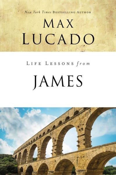 Life Lessons from James: Practical Wisdom - Life Lessons - Max Lucado - Kirjat - HarperChristian Resources - 9780310086604 - torstai 24. tammikuuta 2019