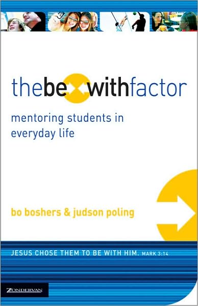 The Be-With Factor: Mentoring Students in Everyday Life - Bo Boshers - Books - Zondervan - 9780310271604 - February 14, 2006