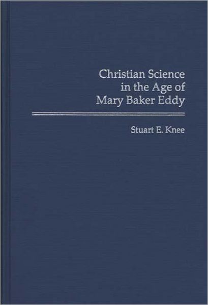 Cover for Stuart Knee · Christian Science in the Age of Mary Baker Eddy (Hardcover Book) (1994)