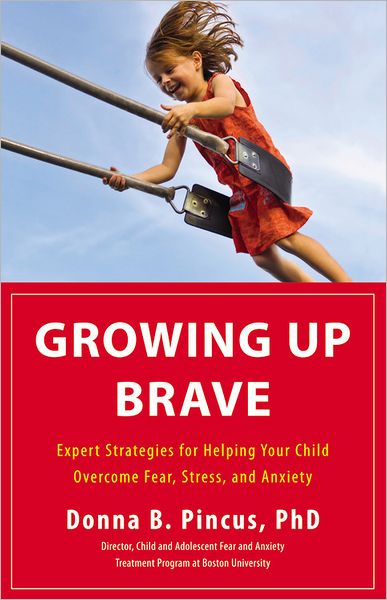 Cover for Donna B. Pincus · Growing Up Brave: Expert Strategies for Helping Your Child Overcome Fear, Stress, and Anxiety (Hardcover Book) (2012)