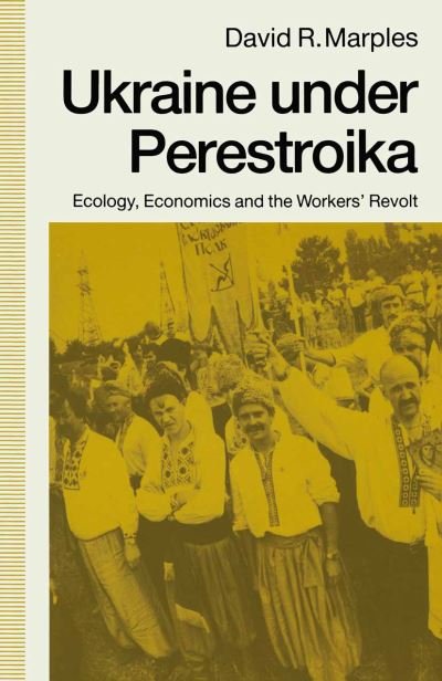 Cover for David R. Marples · Ukraine under Perestroika: Ecology, Economics and the Workers' Revolt (Inbunden Bok) [1991 edition] (1991)