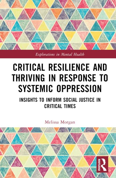 Cover for Melissa L. Morgan · Critical Resilience and Thriving in Response to Systemic Oppression: Insights to Inform Social Justice in Critical Times - Explorations in Mental Health (Gebundenes Buch) (2023)