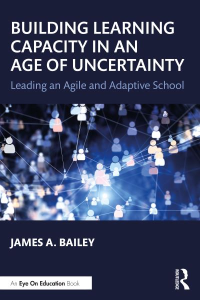 Cover for Bailey, James A. (Walden University, USA) · Building Learning Capacity in an Age of Uncertainty: Leading an Agile and Adaptive School (Paperback Book) (2021)