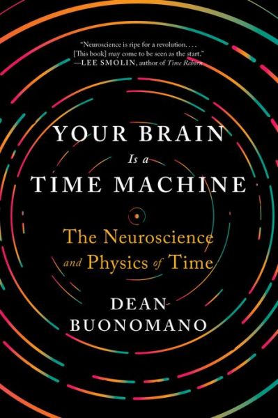 Your Brain Is a Time Machine: The Neuroscience and Physics of Time - Buonomano, Dean (UCLA) - Books - WW Norton & Co - 9780393355604 - May 18, 2018