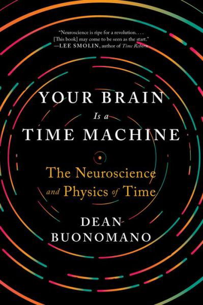 Cover for Buonomano, Dean (UCLA) · Your Brain Is a Time Machine: The Neuroscience and Physics of Time (Paperback Book) (2018)