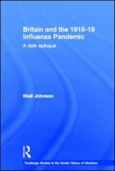 Cover for Niall Johnson · Britain and the 1918-19 Influenza Pandemic: A Dark Epilogue - Routledge Studies in the Social History of Medicine (Gebundenes Buch) (2006)
