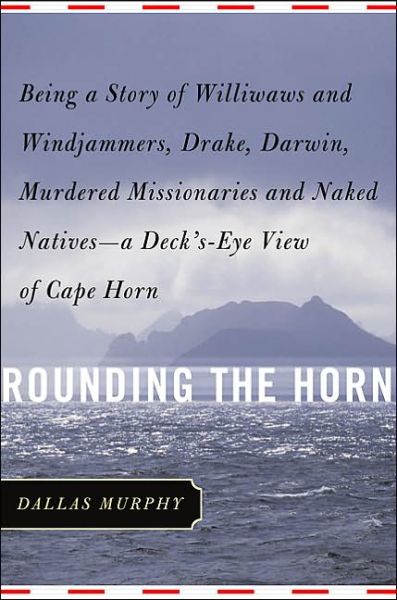Rounding the Horn: Being the Story of Williwaws and Windjammers, Drake, Darwin, Murdered Missionaries and Naked Natives--a Deck's-eye View of Cape Horn - Dallas Murphy - Books - Basic Books - 9780465047604 - June 1, 2005
